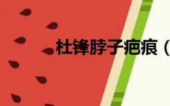 杜锋脖子疤痕（杜峰脖子伤疤）