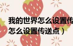 我的世界怎么设置传送点 小地图（我的世界怎么设置传送点）