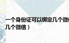 一个身份证可以绑定几个微信健康码（一个身份证可以绑定几个微信）
