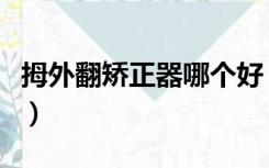 拇外翻矫正器哪个好（拇指外翻矫正器哪种好）