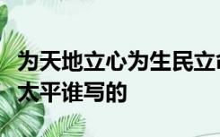 为天地立心为生民立命为往圣继绝学为万世开太平谁写的