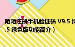 陌陌注册手机验证码 V9.5 绿色版（陌陌注册手机验证码 V9.5 绿色版功能简介）