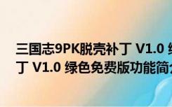 三国志9PK脱壳补丁 V1.0 绿色免费版（三国志9PK脱壳补丁 V1.0 绿色免费版功能简介）