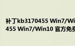 补丁kb3170455 Win7/Win10 官方免费版（补丁kb3170455 Win7/Win10 官方免费版功能简介）