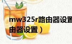 mw325r路由器设置管理密码（mw325r路由器设置）