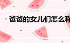 爸爸的女儿们怎么称呼（爸爸的女儿们）