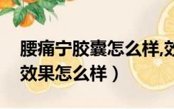 腰痛宁胶囊怎么样,效果怎么样（腰痛宁胶囊效果怎么样）