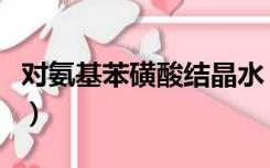 对氨基苯磺酸结晶水（对氨基苯磺酸钠在水泥）