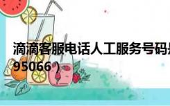 滴滴客服电话人工服务号码是多少（滴滴客服电话人工服务95066）