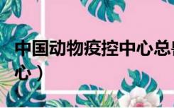 中国动物疫控中心总兽医师（中国动物疫控中心）