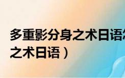 多重影分身之术日语怎么说鸣人（多重影分身之术日语）