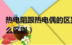 热电阻跟热电偶的区别（热电偶和热电阻有什么区别）