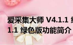 爱采集大师 V4.1.1 绿色版（爱采集大师 V4.1.1 绿色版功能简介）