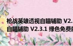 枪战英雄透视自瞄辅助 V2.3.1 绿色免费版（枪战英雄透视自瞄辅助 V2.3.1 绿色免费版功能简介）