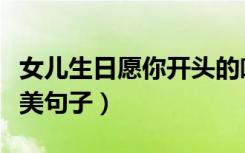 女儿生日愿你开头的唯美句子（愿你开头的唯美句子）