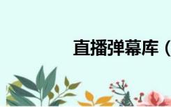 直播弹幕库（弹幕库官网）