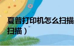 夏普打印机怎么扫描到u盘（夏普打印机怎么扫描）