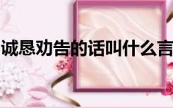 诚恳劝告的话叫什么言温和委婉的话叫什么言