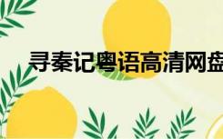 寻秦记粤语高清网盘（寻秦记粤语高清）