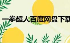 一拳超人百度网盘下载（一拳超人百度网盘）