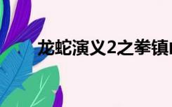 龙蛇演义2之拳镇山河（龙蛇演义2）