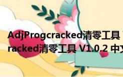 AdjProgcracked清零工具 V1.0.2 中文免费版（AdjProgcracked清零工具 V1.0.2 中文免费版功能简介）