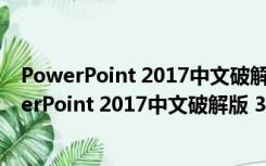 PowerPoint 2017中文破解版 32/64位 免费完整版（PowerPoint 2017中文破解版 32/64位 免费完整版功能简介）