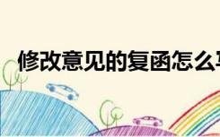 修改意见的复函怎么写（修改意见的复函）