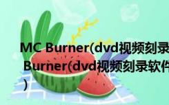MC Burner(dvd视频刻录软件) V1.5.0.0 官方免费版（MC Burner(dvd视频刻录软件) V1.5.0.0 官方免费版功能简介）