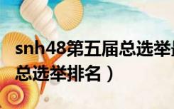 snh48第五届总选举最终排名（snh48第一届总选举排名）