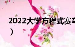 2022大学方程式赛车比赛（方程式赛车比赛）