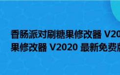 香肠派对刷糖果修改器 V2020 最新免费版（香肠派对刷糖果修改器 V2020 最新免费版功能简介）