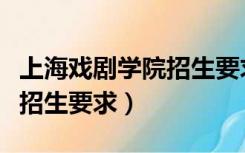 上海戏剧学院招生要求舞蹈系（上海戏剧学院招生要求）