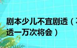 剧本少儿不宜剧透（不剧透的才是好孩子中剧透一万次将会）