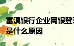 富滇银行企业网银登录时出现未找到网银证书是什么原因