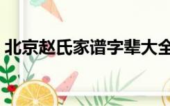北京赵氏家谱字辈大全（赵氏家谱字辈大全）