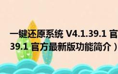 一键还原系统 V4.1.39.1 官方最新版（一键还原系统 V4.1.39.1 官方最新版功能简介）