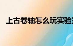 上古卷轴怎么玩实验室（上古卷轴怎么玩）