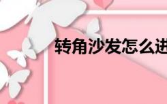 转角沙发怎么进门（转角沙发）