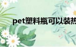 pet塑料瓶可以装热水吗（pet塑料瓶）