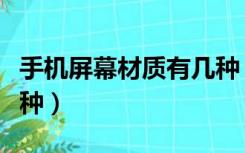 手机屏幕材质有几种（手机的屏幕材质分哪几种）