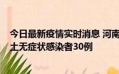 今日最新疫情实时消息 河南昨日新增本土确诊病例8例，本土无症状感染者30例