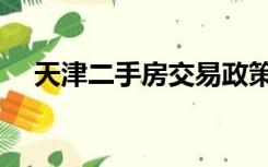 天津二手房交易政策（天津二手房交易）