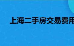 上海二手房交易费用（二手房交易费用）