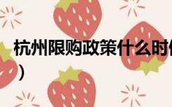 杭州限购政策什么时候能取消（杭州限购政策）