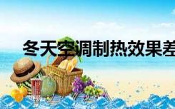 冬天空调制热效果差（空调制热效果差）