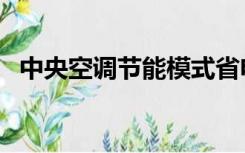 中央空调节能模式省电吗（中央空调节能）