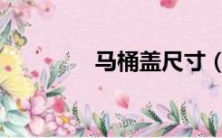 马桶盖尺寸（普通马桶盖）