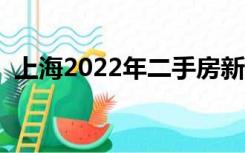上海2022年二手房新政策（二手房新政策）