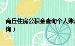 商丘住房公积金查询个人账户查询余额（商丘住房公积金查询）